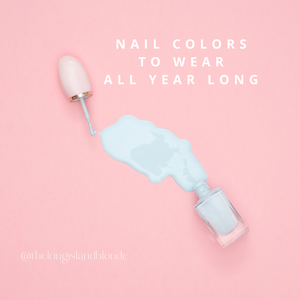 Nail Colors I Wear All Year Long & You Can Too!
